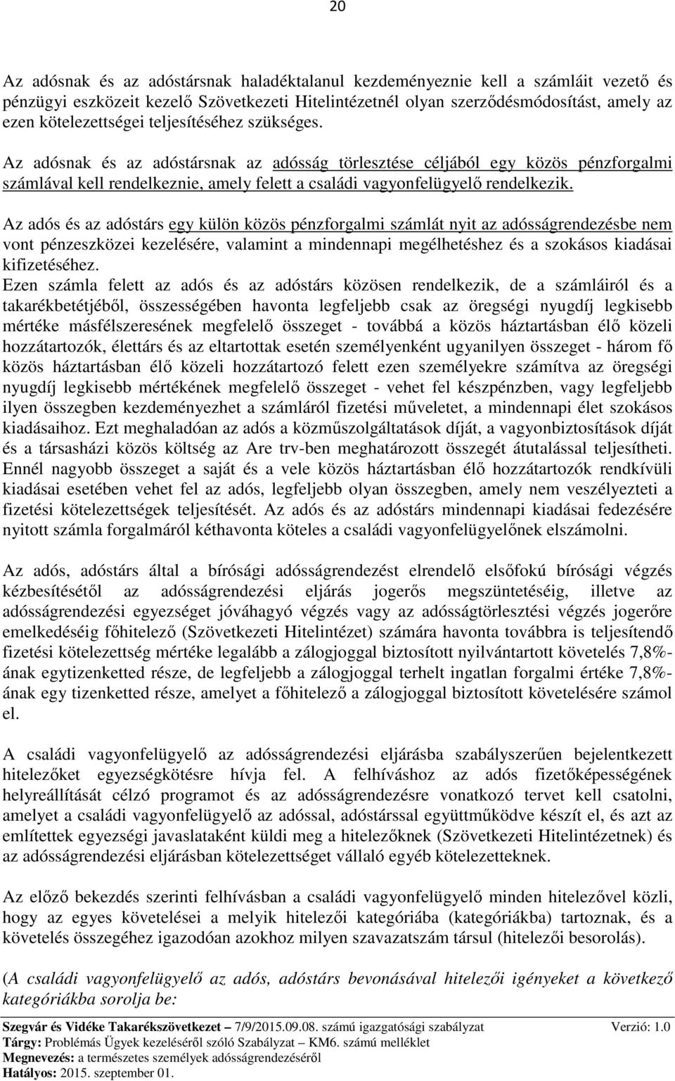 Az adós és az adóstárs egy külön közös pénzforgalmi számlát nyit az adósságrendezésbe nem vont pénzeszközei kezelésére, valamint a mindennapi megélhetéshez és a szokásos kiadásai kifizetéséhez.