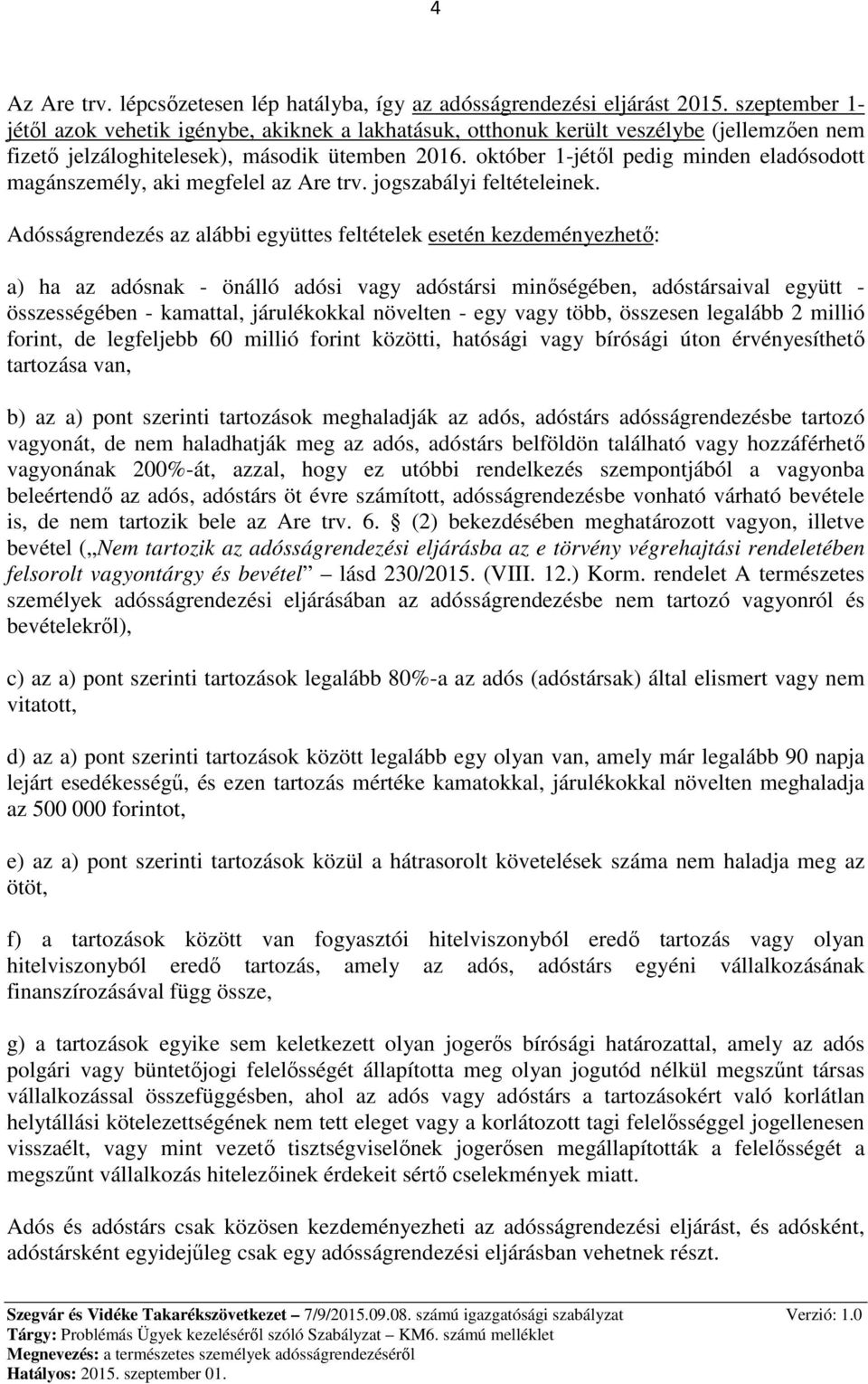 október 1-jétől pedig minden eladósodott magánszemély, aki megfelel az Are trv. jogszabályi feltételeinek.