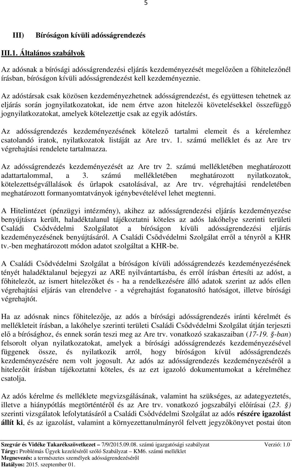 Az adóstársak csak közösen kezdeményezhetnek adósságrendezést, és együttesen tehetnek az eljárás során jognyilatkozatokat, ide nem értve azon hitelezői követelésekkel összefüggő jognyilatkozatokat,