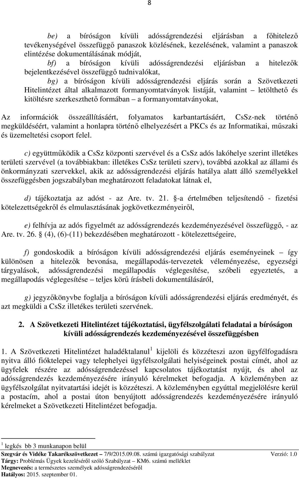 formanyomtatványok listáját, valamint letölthető és kitöltésre szerkeszthető formában a formanyomtatványokat, Az információk összeállításáért, folyamatos karbantartásáért, CsSz-nek történő