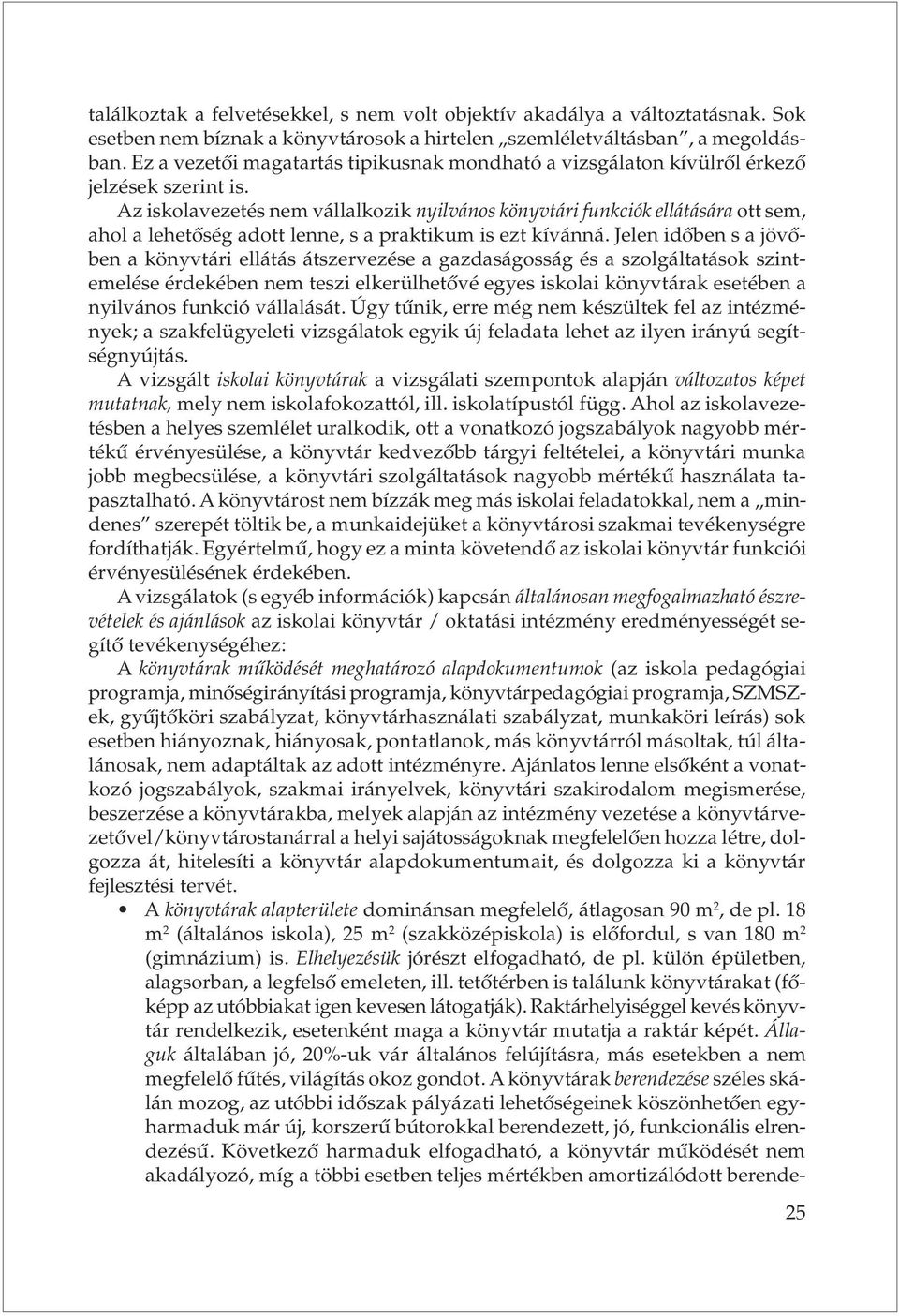 Az iskolavezetés nem vállalkozik nyilvános könyvtári funkciók ellátására ott sem, ahol a lehetõség adott lenne, s a praktikum is ezt kívánná.