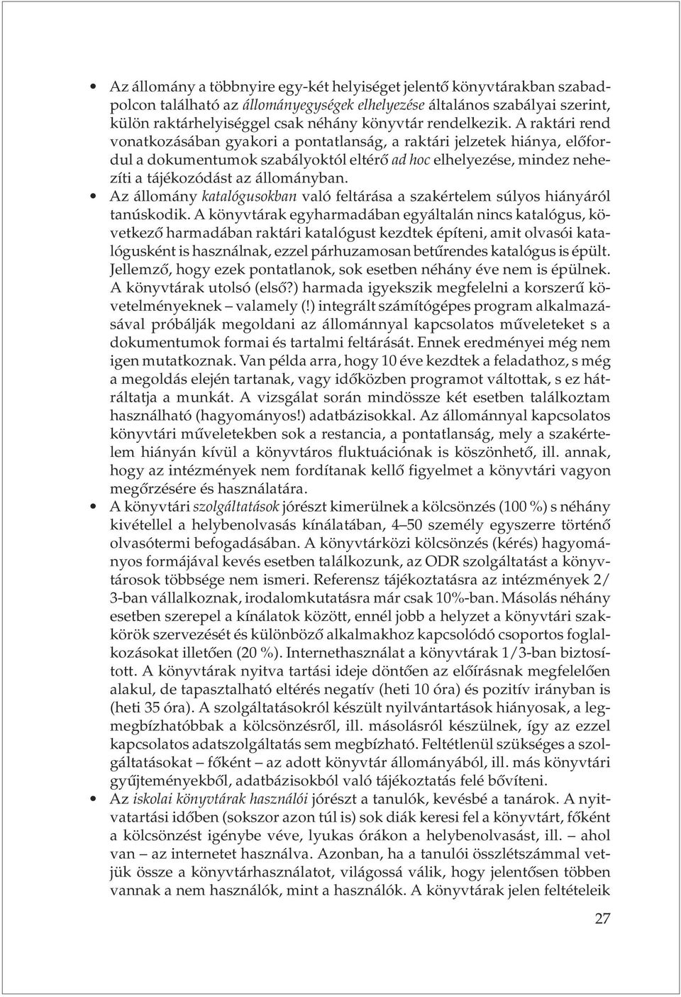 A raktári rend vonatkozásában gyakori a pontatlanság, a raktári jelzetek hiánya, elõfordul a dokumentumok szabályoktól eltérõ ad hoc elhelyezése, mindez nehezíti a tájékozódást az állományban.