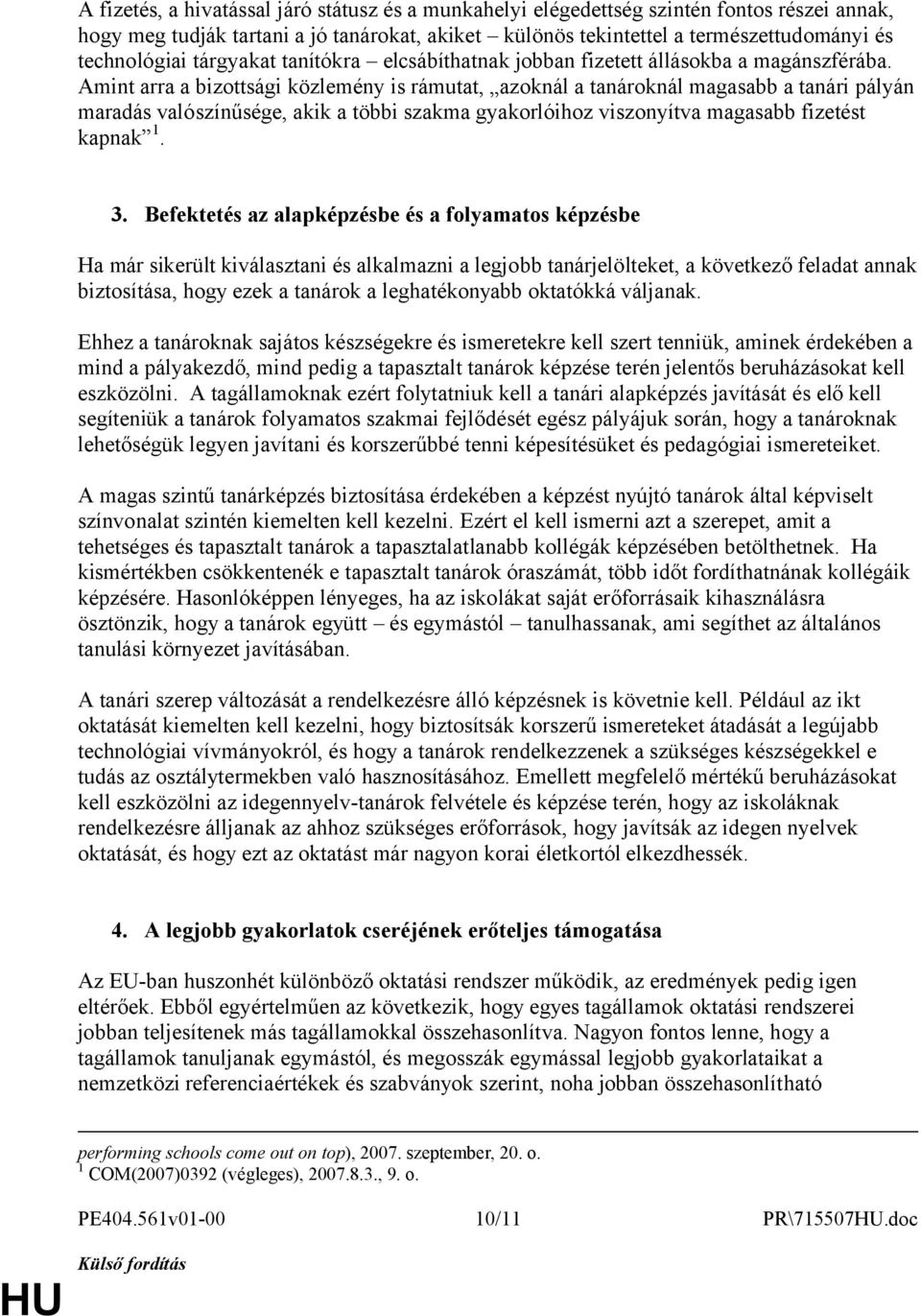 Amint arra a bizottsági közlemény is rámutat, azoknál a tanároknál magasabb a tanári pályán maradás valószínűsége, akik a többi szakma gyakorlóihoz viszonyítva magasabb fizetést kapnak 1. 3.