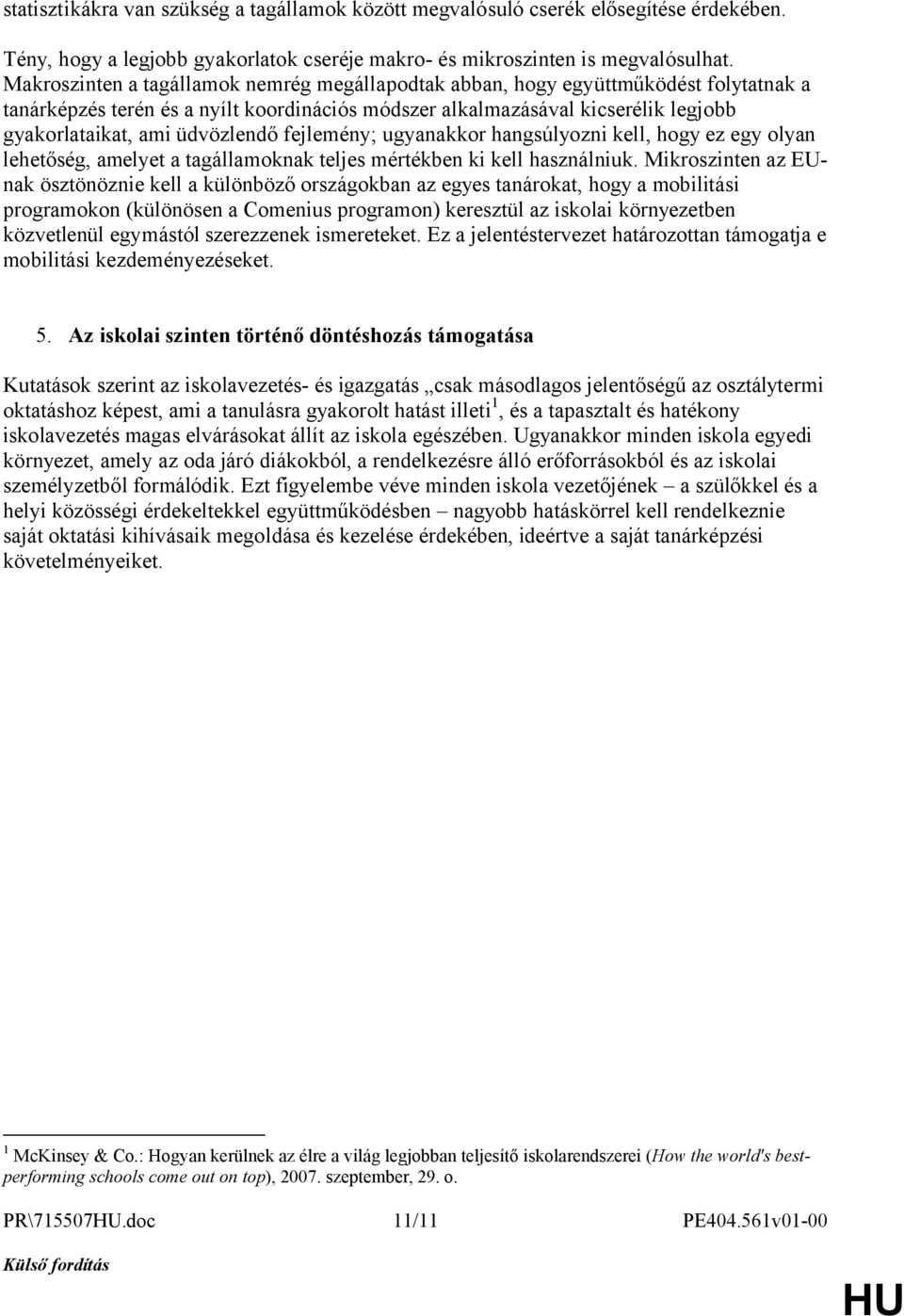 üdvözlendő fejlemény; ugyanakkor hangsúlyozni kell, hogy ez egy olyan lehetőség, amelyet a tagállamoknak teljes mértékben ki kell használniuk.