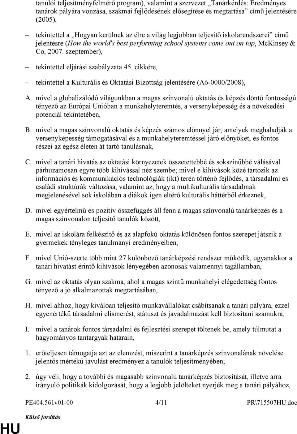 szeptember), tekintettel eljárási szabályzata 45. cikkére, tekintettel a Kulturális és Oktatási Bizottság jelentésére (A6-0000/2008), A.