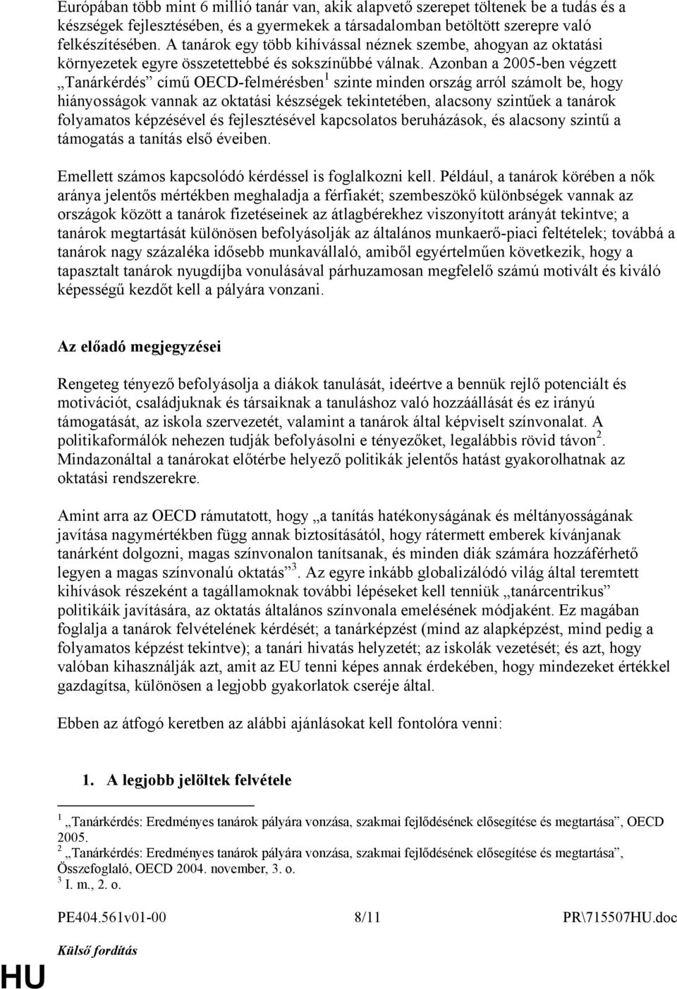 Azonban a 2005-ben végzett Tanárkérdés című OECD-felmérésben 1 szinte minden ország arról számolt be, hogy hiányosságok vannak az oktatási készségek tekintetében, alacsony szintűek a tanárok