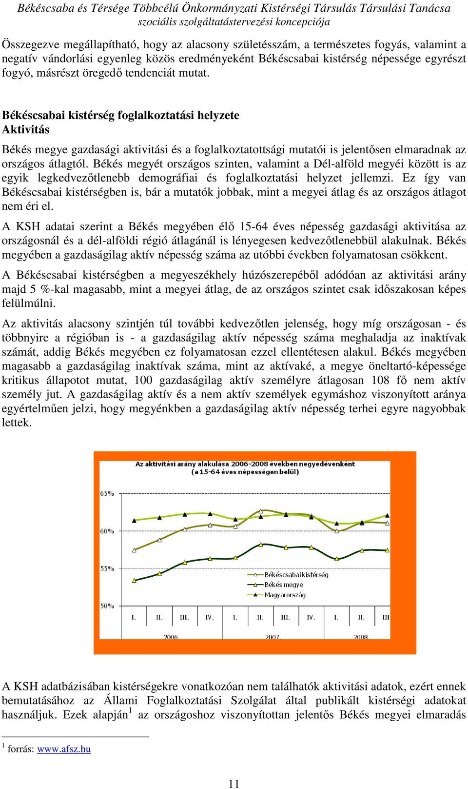 Békés megyét országos szinten, valamint a Dél-alföld megyéi között is az egyik legkedvezıtlenebb demográfiai és foglalkoztatási helyzet jellemzi.