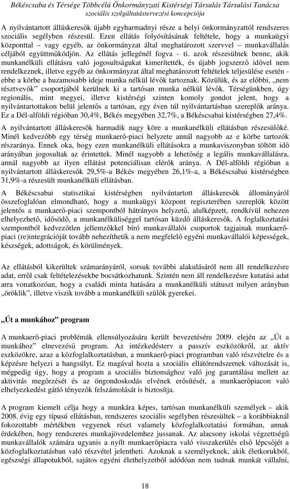 azok részesülnek benne, akik munkanélküli ellátásra való jogosultságukat kimerítették, és újabb jogszerzı idıvel nem rendelkeznek, illetve egyéb az önkormányzat által meghatározott feltételek