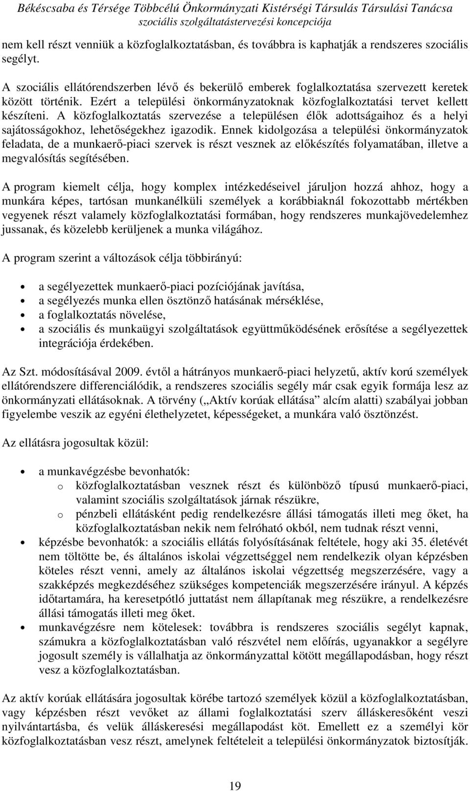 A közfoglalkoztatás szervezése a településen élık adottságaihoz és a helyi sajátosságokhoz, lehetıségekhez igazodik.