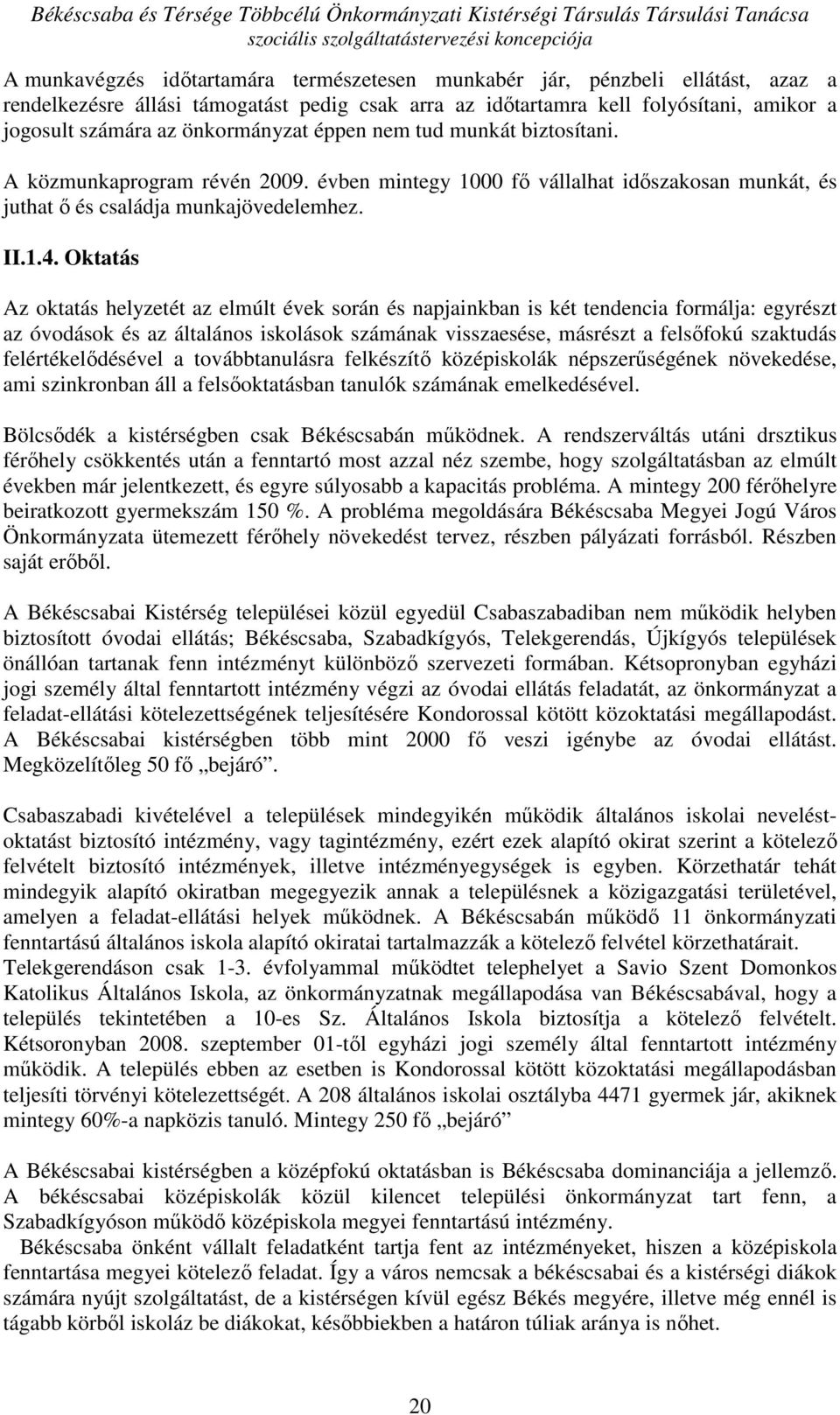 Oktatás Az oktatás helyzetét az elmúlt évek során és napjainkban is két tendencia formálja: egyrészt az óvodások és az általános iskolások számának visszaesése, másrészt a felsıfokú szaktudás