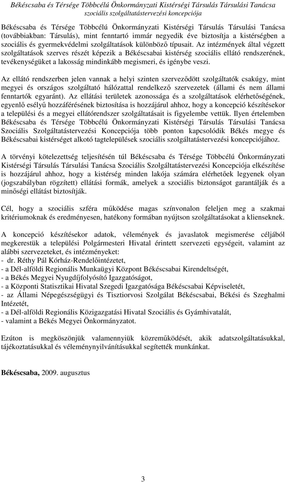 Az intézmények által végzett szolgáltatások szerves részét képezik a Békéscsabai kistérség szociális ellátó rendszerének, tevékenységüket a lakosság mindinkább megismeri, és igénybe veszi.