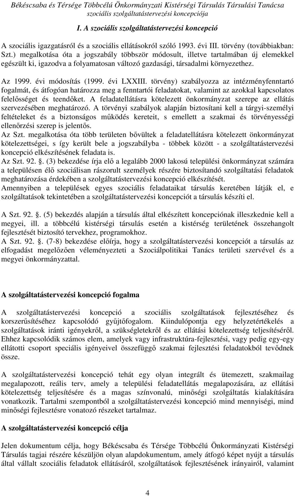 évi LXXIII. törvény) szabályozza az intézményfenntartó fogalmát, és átfogóan határozza meg a fenntartói feladatokat, valamint az azokkal kapcsolatos felelısséget és teendıket.