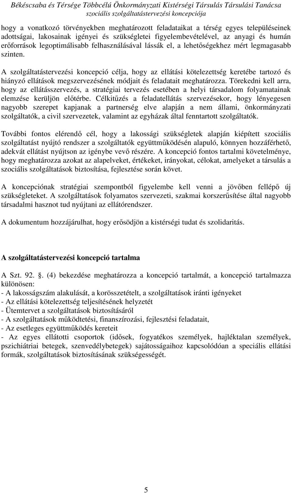 A szolgáltatástervezési koncepció célja, hogy az ellátási kötelezettség keretébe tartozó és hiányzó ellátások megszervezésének módjait és feladatait meghatározza.