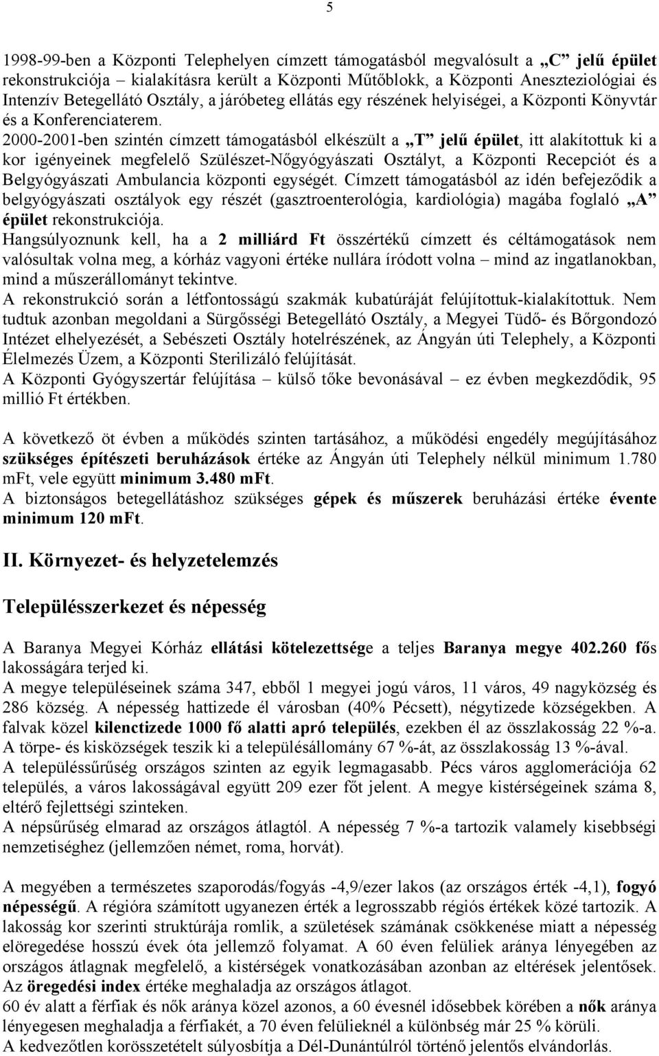 2000-2001-ben szintén címzett támogatásból elkészült a T jelű épület, itt alakítottuk ki a kor igényeinek megfelelő Szülészet-Nőgyógyászati Osztályt, a Központi Recepciót és a Belgyógyászati