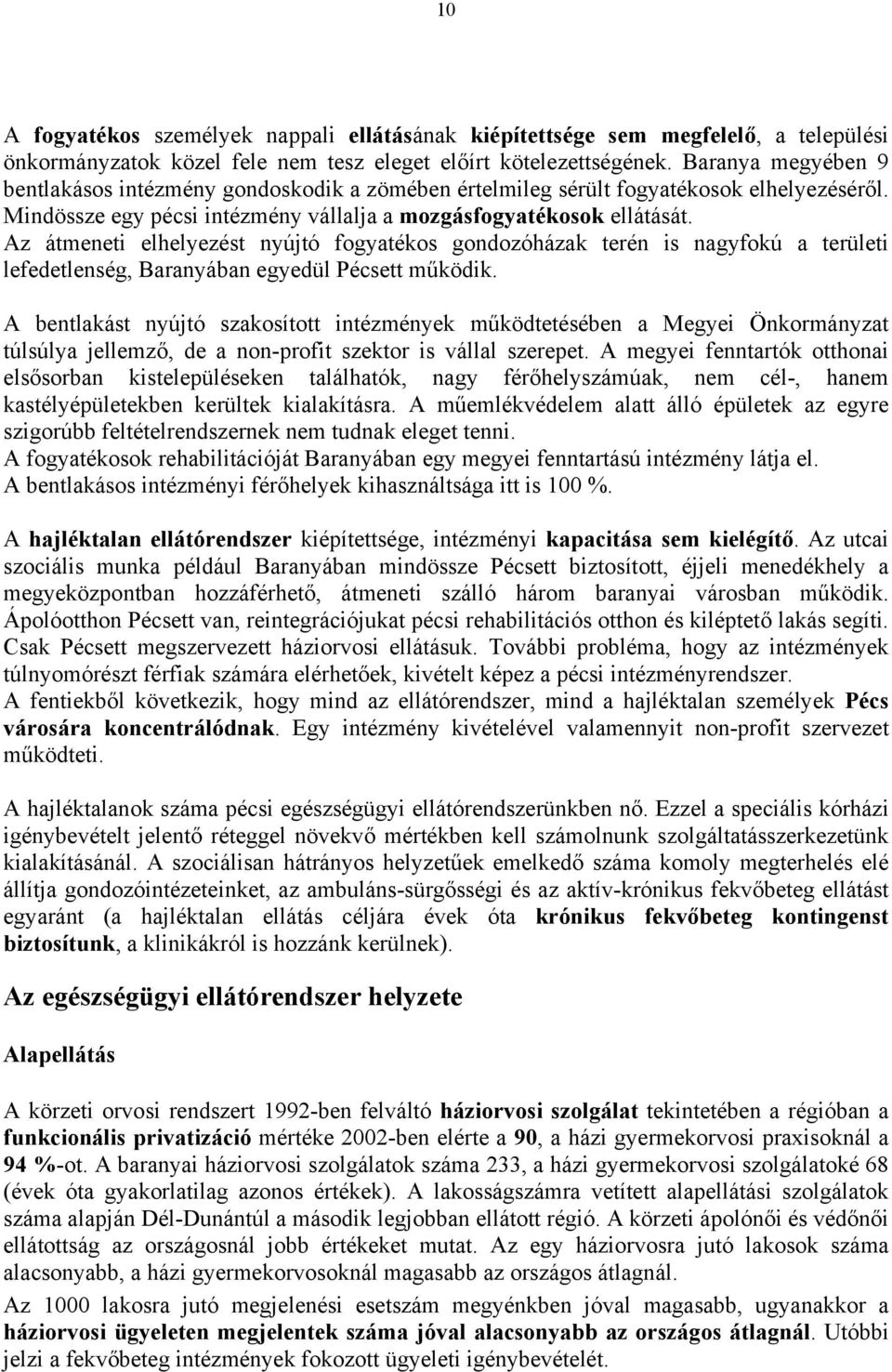 Az átmeneti elhelyezést nyújtó fogyatékos gondozóházak terén is nagyfokú a területi lefedetlenség, Baranyában egyedül Pécsett működik.