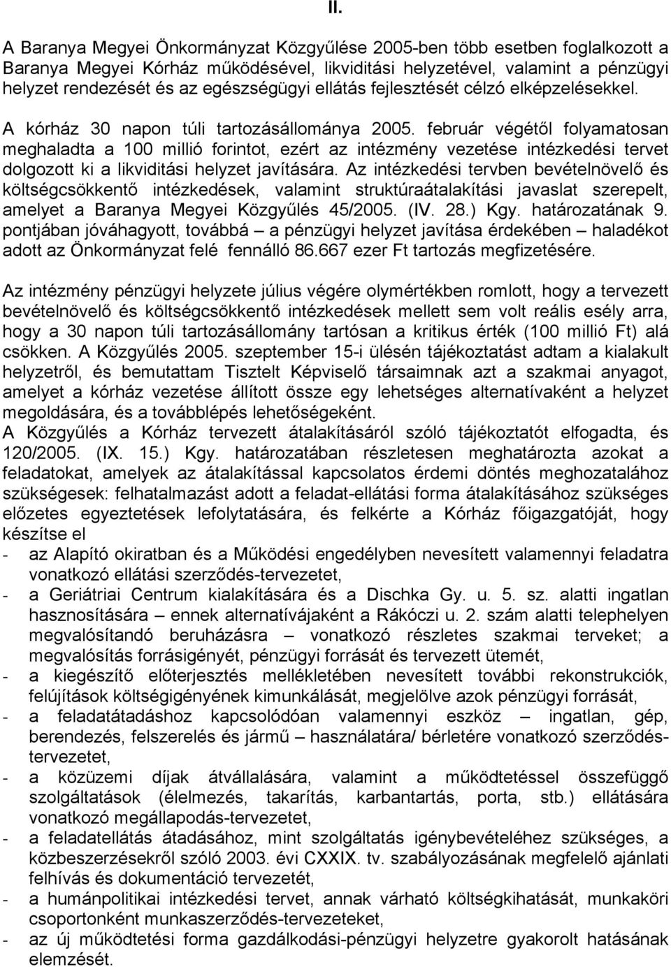 február végétől folyamatosan meghaladta a 100 millió forintot, ezért az intézmény vezetése intézkedési tervet dolgozott ki a likviditási helyzet javítására.