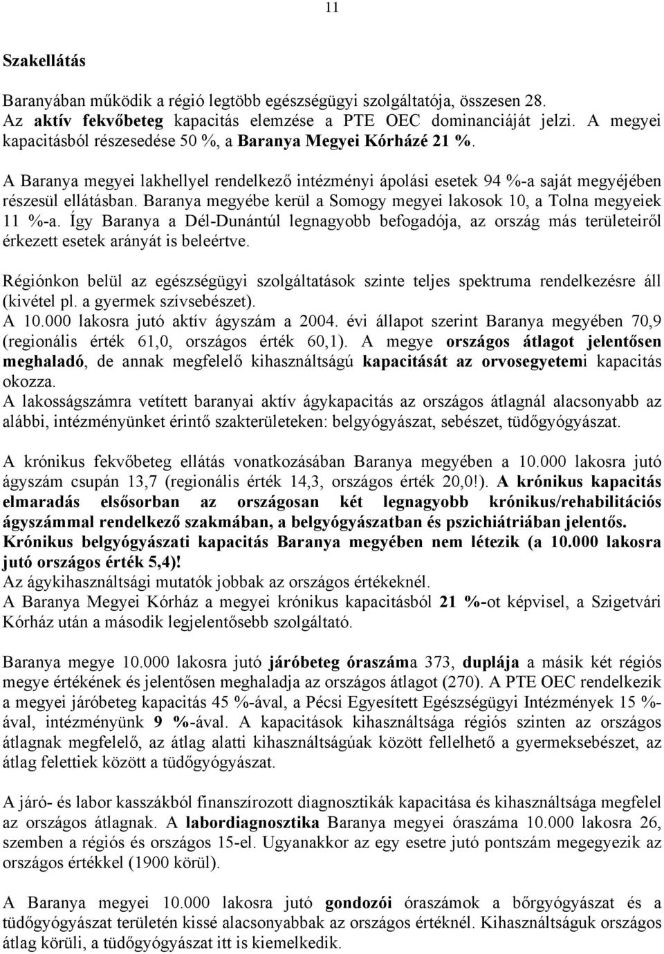 Baranya megyébe kerül a Somogy megyei lakosok 10, a Tolna megyeiek 11 %-a. Így Baranya a Dél-Dunántúl legnagyobb befogadója, az ország más területeiről érkezett esetek arányát is beleértve.