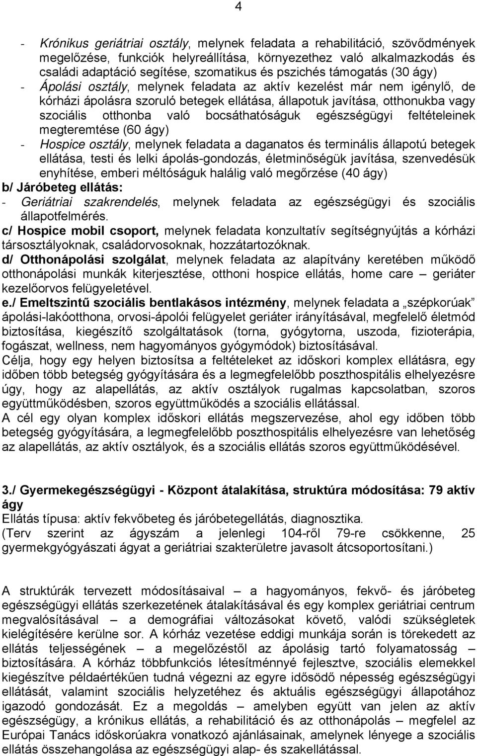 való bocsáthatóságuk egészségügyi feltételeinek megteremtése (60 ágy) - Hospice osztály, melynek feladata a daganatos és terminális állapotú betegek ellátása, testi és lelki ápolás-gondozás,