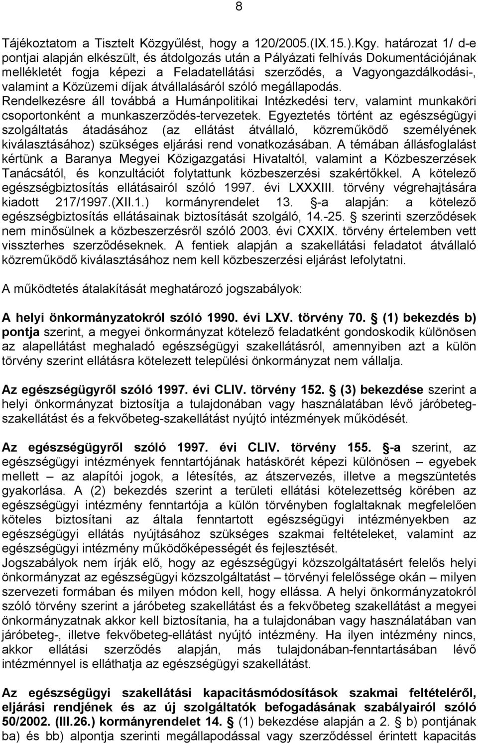 díjak átvállalásáról szóló megállapodás. Rendelkezésre áll továbbá a Humánpolitikai Intézkedési terv, valamint munkaköri csoportonként a munkaszerződés-tervezetek.