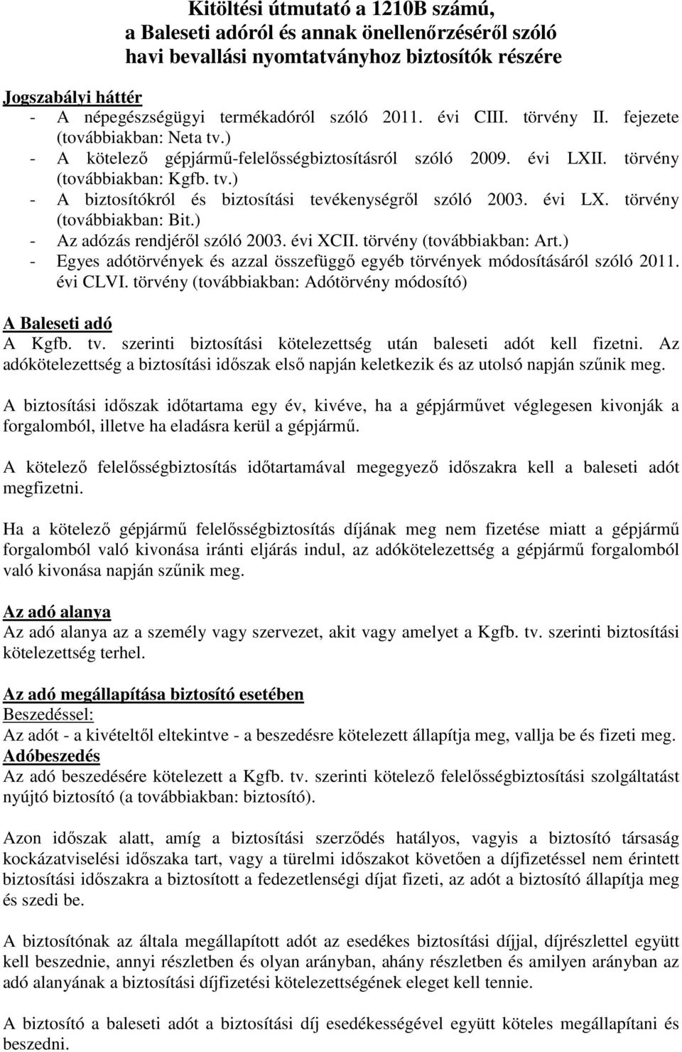 évi LX. törvény (továbbiakban: Bit.) - Az adózás rendjérıl szóló 2003. évi XCII. törvény (továbbiakban: Art.) - Egyes adótörvények és azzal összefüggı egyéb törvények módosításáról szóló 2011.