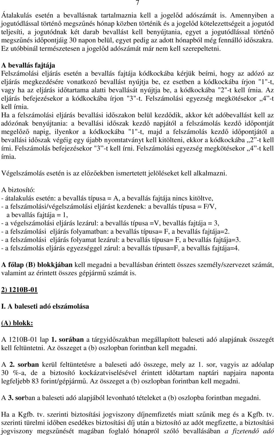 megszőnés idıpontjáig 30 napon belül, egyet pedig az adott hónapból még fennálló idıszakra. Ez utóbbinál természetesen a jogelıd adószámát már nem kell szerepeltetni.