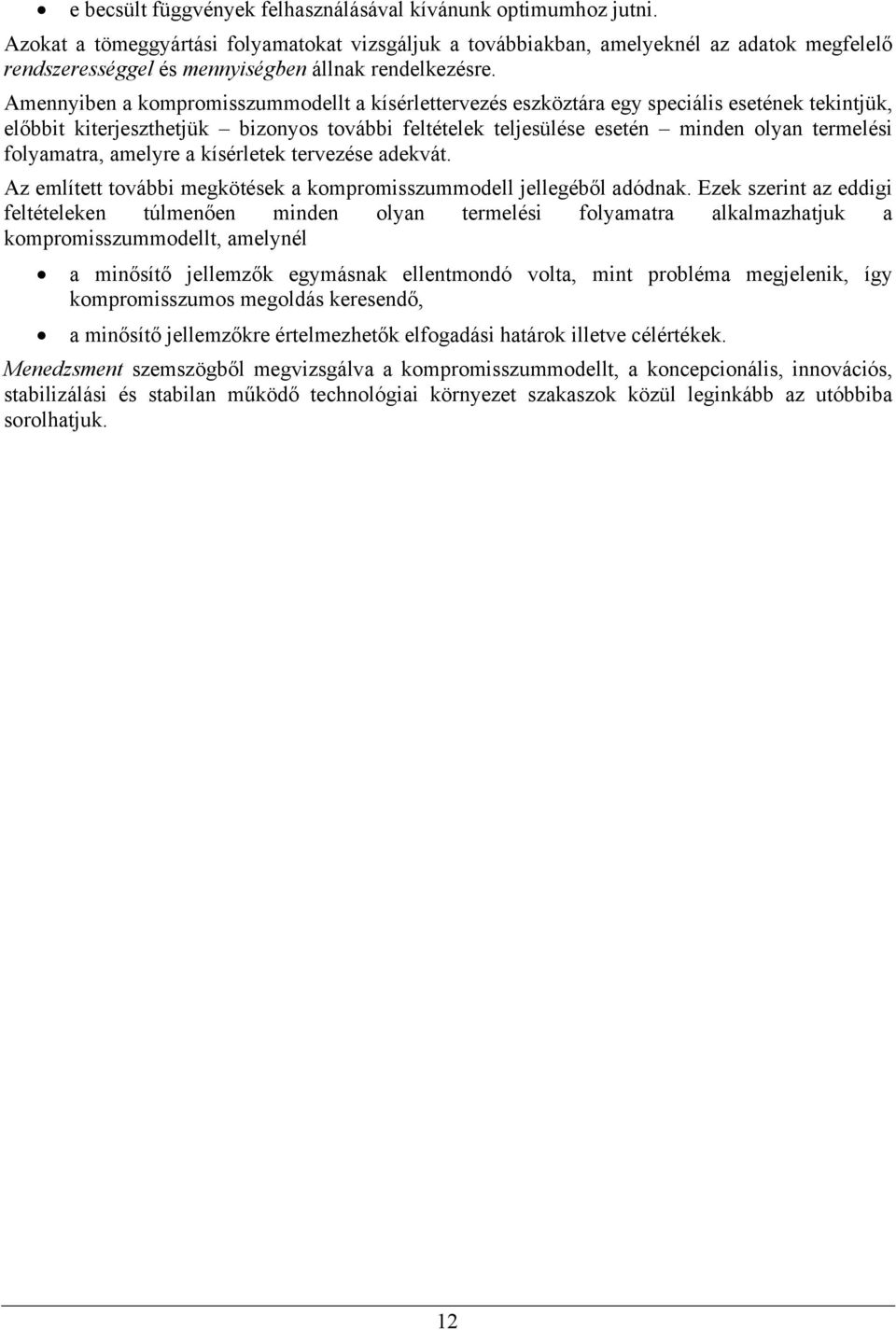 Amennyiben a kompromisszummodellt a kísérlettervezés eszköztára egy speciális esetének tekintjük, előbbit kiterjeszthetjük bizonyos további feltételek teljesülése esetén minden olyan termelési