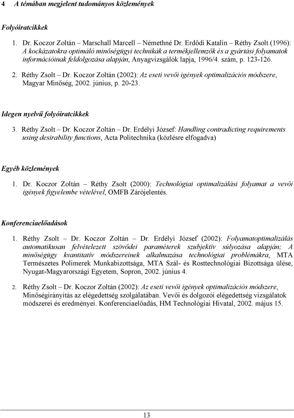 123-126. 2. Réthy Zsolt Dr. Koczor Zoltán (2002): Az eseti vevői igények optimalizációs módszere, Magyar Minőség, 2002. június, p. 20-23. Idegen nyelvű folyóiratcikkek 3. Réthy Zsolt Dr. Koczor Zoltán Dr.