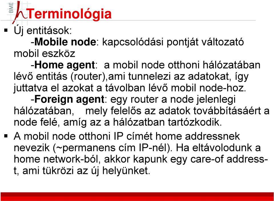 -Foreign agent: egy router a node jelenlegi hálózatában, mely felelős az adatok továbbításáért a node felé, amíg az a hálózatban tartózkodik.