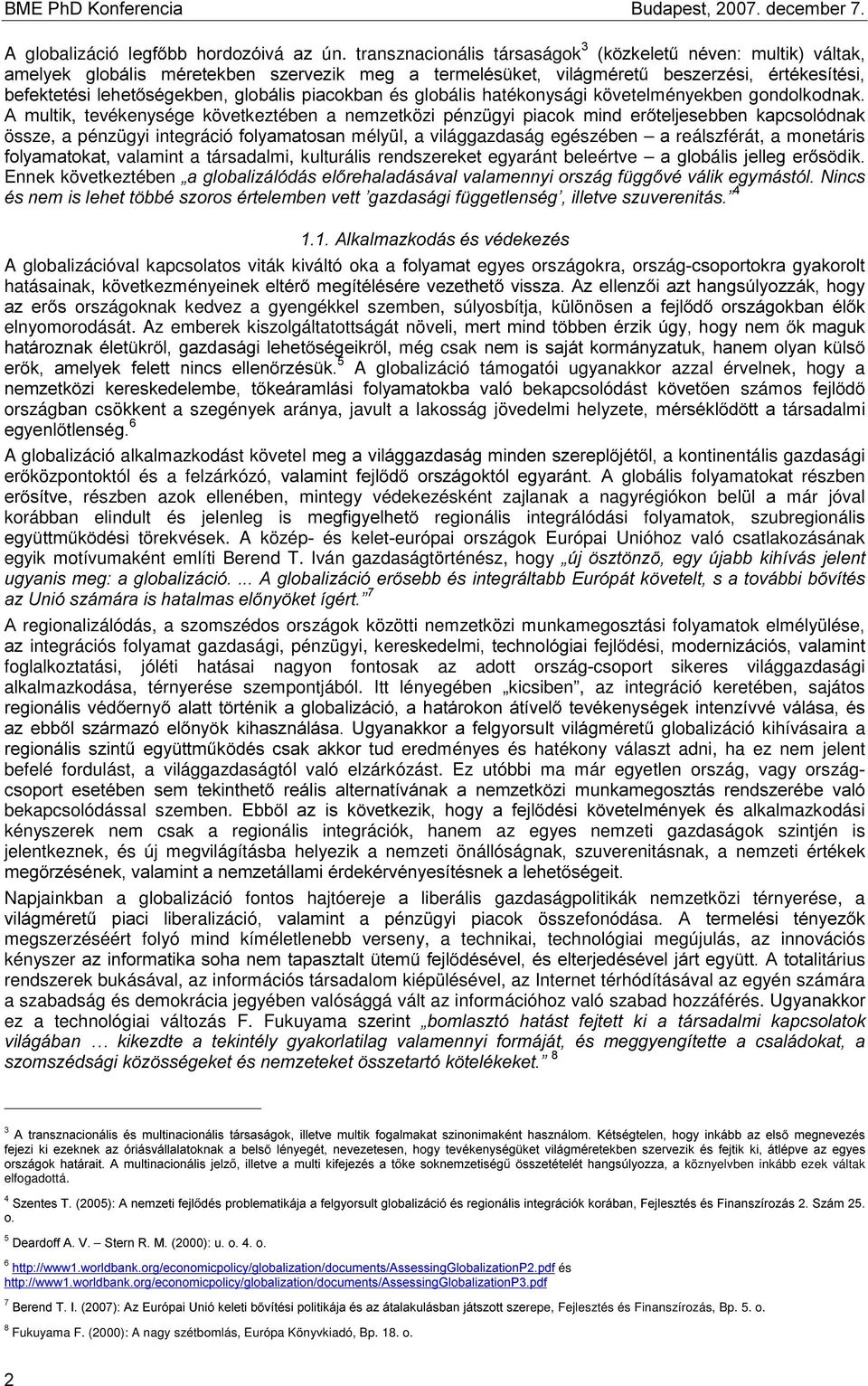 globális hatékonysági követelményekben JRQGRONRGQDN $ PXOWLN, tevékenységh következtében a nemzetközi pénzügyi piacok PLQG HU WHOMHVHEEHQ NDSFVROyGQDN össze, a pénzügyi integráció IRO\DPDWRVDQmélyül,