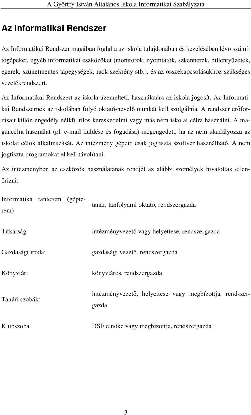 Az Informatikai Rendszert az iskola üzemelteti, használatára az iskola jogosít. Az Informatikai Rendszernek az iskolában folyó oktató-nevel munkát kell szolgálnia.