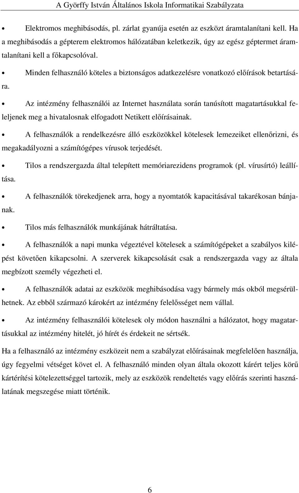 Minden felhasználó köteles a biztonságos adatkezelésre vonatkozó elírások betartására.