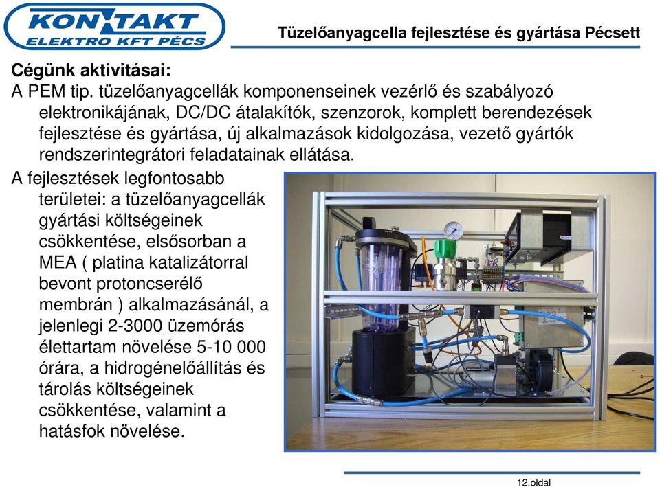 alkalmazások kidolgozása, vezetı gyártók rendszerintegrátori feladatainak ellátása.