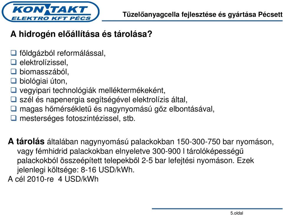 melléktermékeként, szél és napenergia segítségével elektrolízis által, magas hımérséklető és nagynyomású gız elbontásával, mesterséges