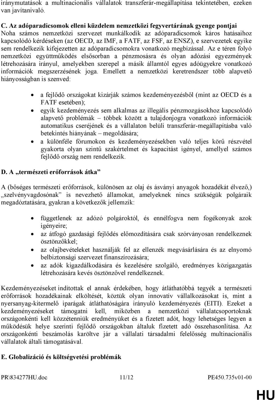 FATF, az FSF, az ENSZ), e szervezetek egyike sem rendelkezik kifejezetten az adóparadicsomokra vonatkozó megbízással.