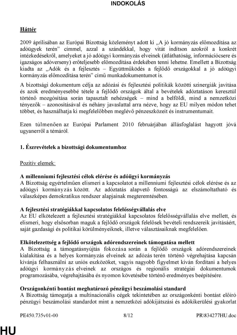 Emellett a Bizottság kiadta az Adók és a fejlesztés Együttműködés a fejlődő országokkal a jó adóügyi kormányzás előmozdítása terén című munkadokumentumot is.