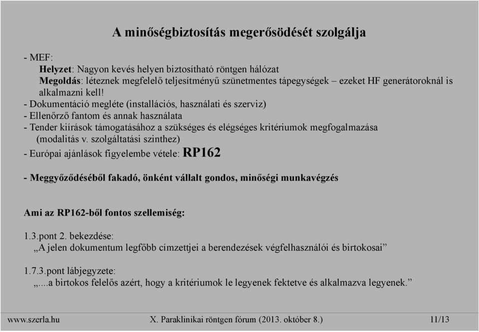 - Dokumentáció megléte (installációs, használati és szerviz) - Ellenőrző fantom és annak használata - Tender kiírások támogatásához a szükséges és elégséges kritériumok megfogalmazása (modalitás v.