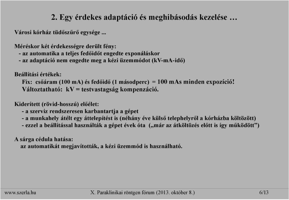 és fedőidő (1 másodperc) = 100 mas minden expozíció! Változtatható: kv = testvastagság kompenzáció.