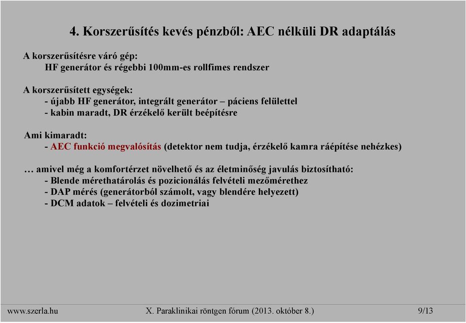 érzékelő kamra ráépítése nehézkes) amivel még a komfortérzet növelhető és az életminőség javulás biztosítható: - Blende mérethatárolás és pozicionálás felvételi