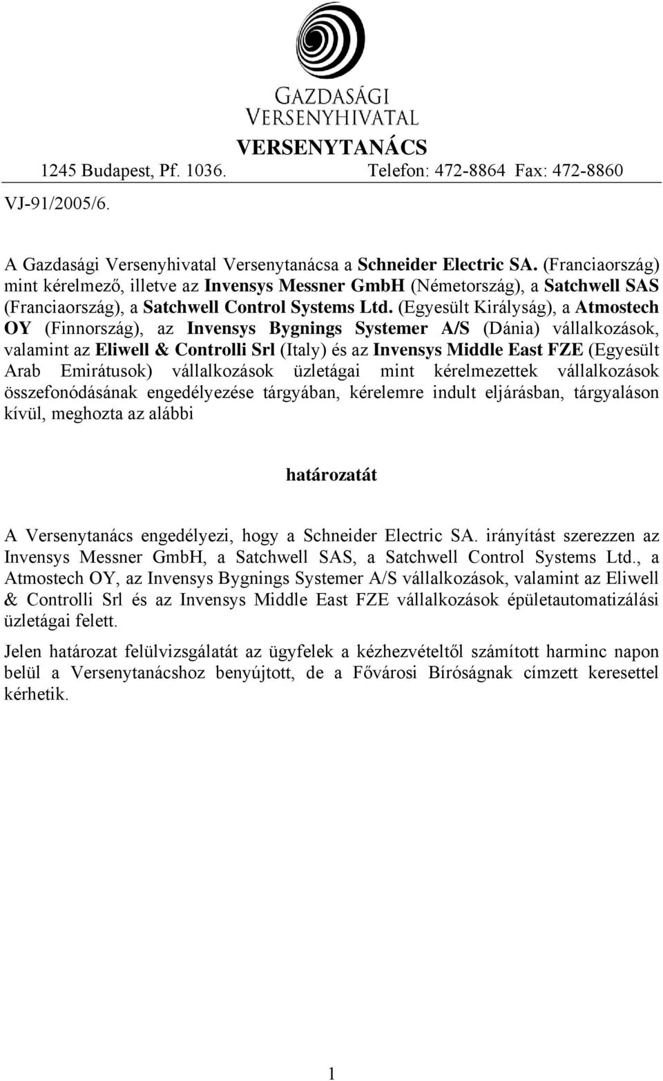 (Egyesült Királyság), a Atmostech OY (Finnország), az Invensys Bygnings Systemer A/S (Dánia) vállalkozások, valamint az Eliwell & Controlli Srl (Italy) és az Invensys Middle East FZE (Egyesült Arab