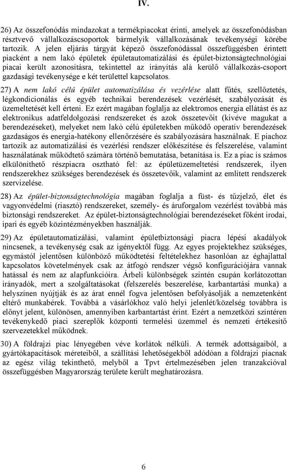 irányítás alá kerülő vállalkozás-csoport gazdasági tevékenysége e két területtel kapcsolatos.