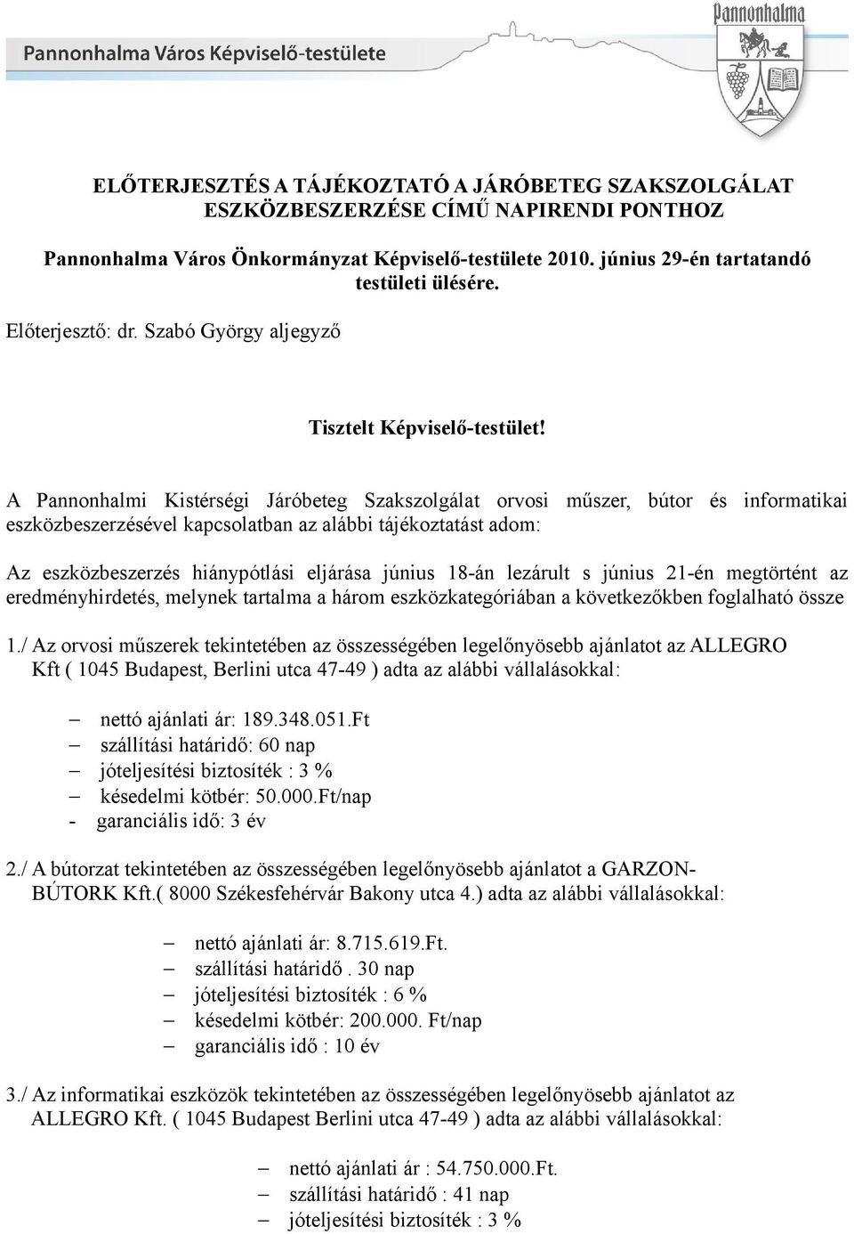 A Pannonhalmi Kistérségi Járóbeteg Szakszolgálat orvosi műszer, bútor és informatikai eszközbeszerzésével kapcsolatban az alábbi tájékoztatást adom: Az eszközbeszerzés hiánypótlási eljárása június