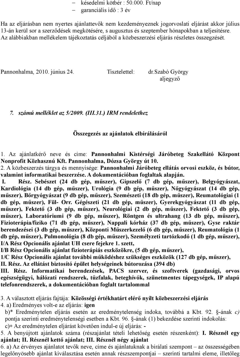 hónapokban a teljesítésre. Az alábbiakban mellékelem tájékoztatás céljából a közbeszerzési eljárás részletes összegzését. Pannonhalma, 2010. június 24. Tisztelettel: dr.szabó György aljegyző 7.