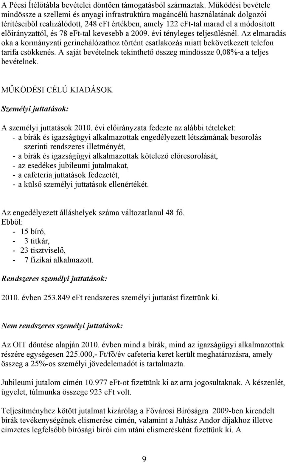 és 78 eft-tal kevesebb a 2009. évi tényleges teljesülésnél. Az elmaradás oka a kormányzati gerinchálózathoz történt csatlakozás miatt bekövetkezett telefon tarifa csökkenés.