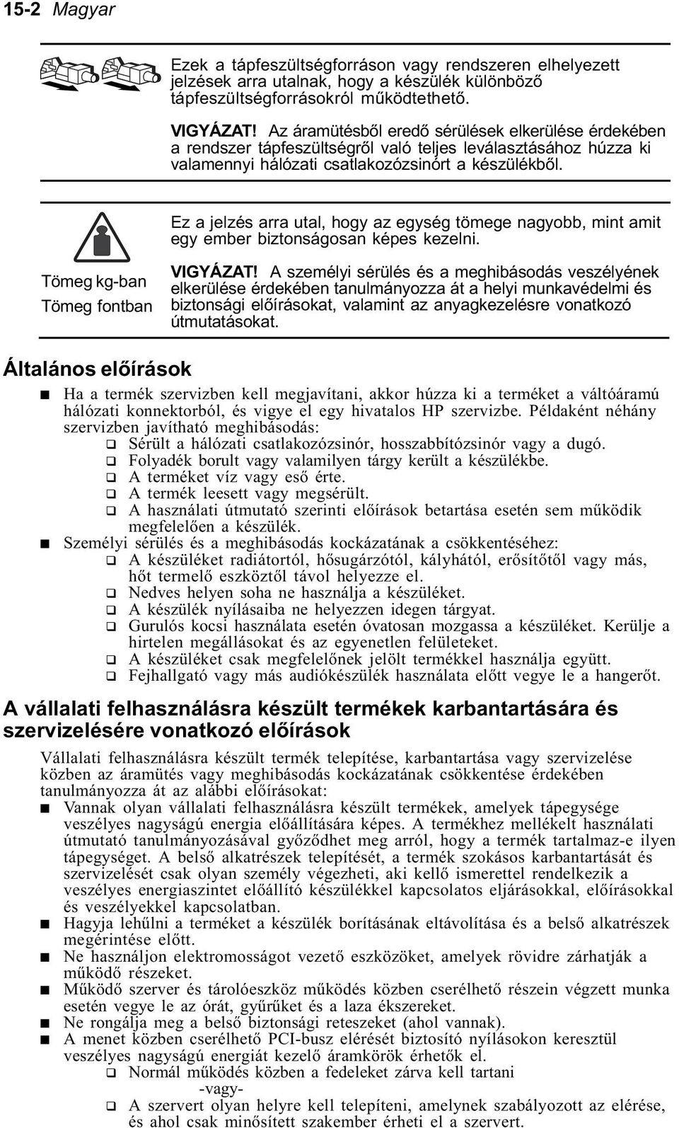 Ez a jelzés arra utal, hogy az egység tömege nagyobb, mint amit egy ember biztonságosan képes kezelni. Tömeg kg-ban Tömeg fontban VIGYÁZAT!