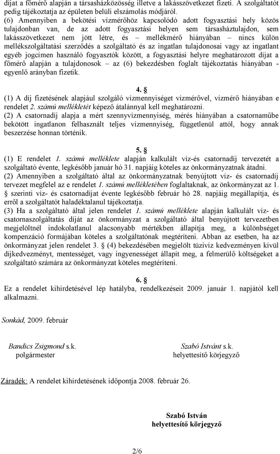 hiányában nincs külön mellékszolgáltatási szerződés a szolgáltató és az ingatlan tulajdonosai vagy az ingatlant egyéb jogcímen használó fogyasztók között, a fogyasztási helyre meghatározott díjat a