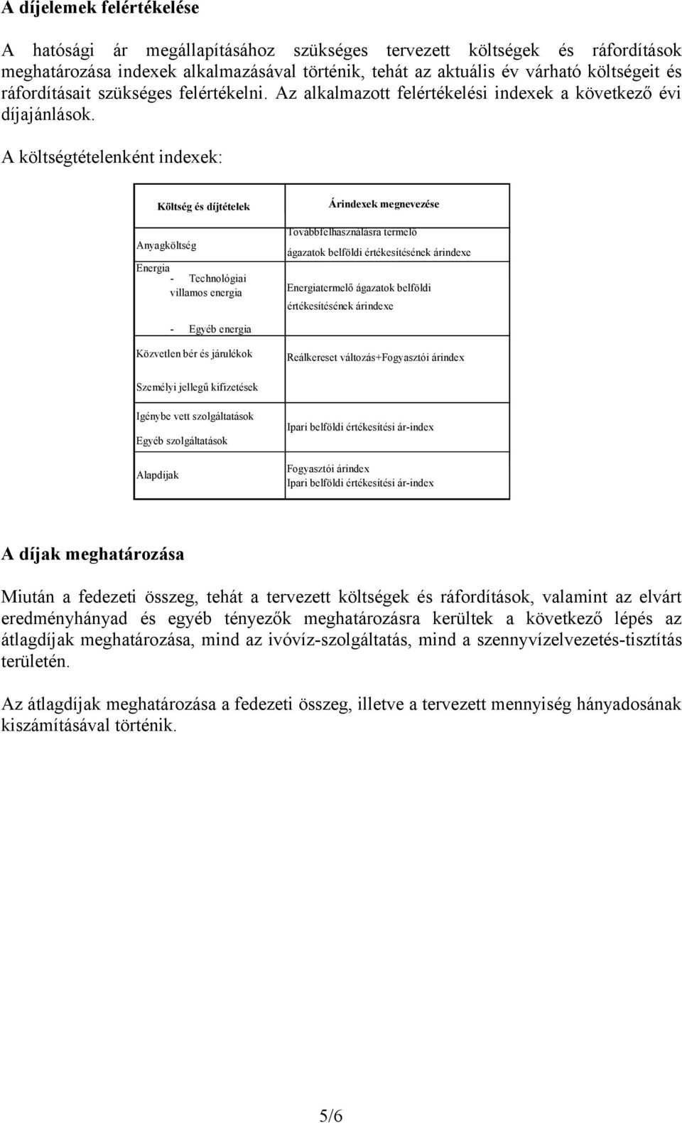 A költségtételenként indexek: Költség és díjtételek Anyagköltség Energia - Technológiai villamos energia Árindexek megnevezése Továbbfelhasználásra termelő ágazatok belföldi értékesítésének árindexe
