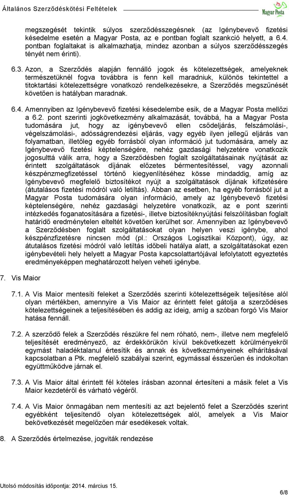 Azon, a Szerződés alapján fennálló jogok és kötelezettségek, amelyeknek természetüknél fogva továbbra is fenn kell maradniuk, különös tekintettel a titoktartási kötelezettségre vonatkozó