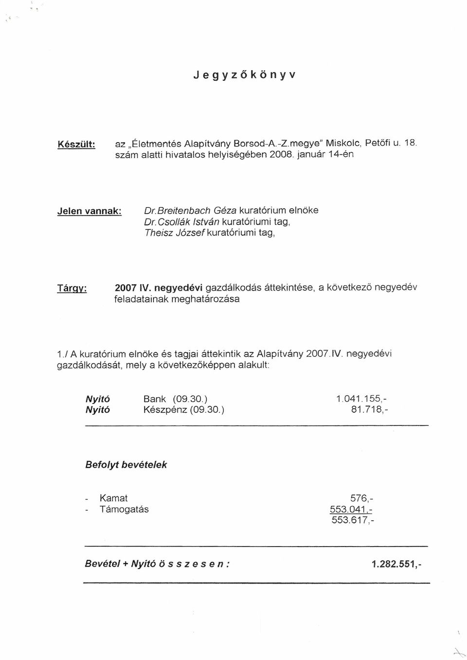 negyedévi gazdálkodás áttekintése, a következő negyedév feladatainak meghatározása 1.1 A kuratórium elnöke és tagjai áttekintik az Alapítvány 2007.IV.