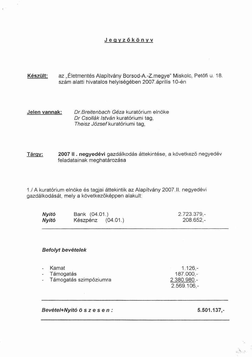 negyedévi gazdálkodás áttekintése, a következő negyedév feladatainak meghatározása 1./ A kuratórium elnöke és tagjai áttekintik az Alapítvány 2007.11.