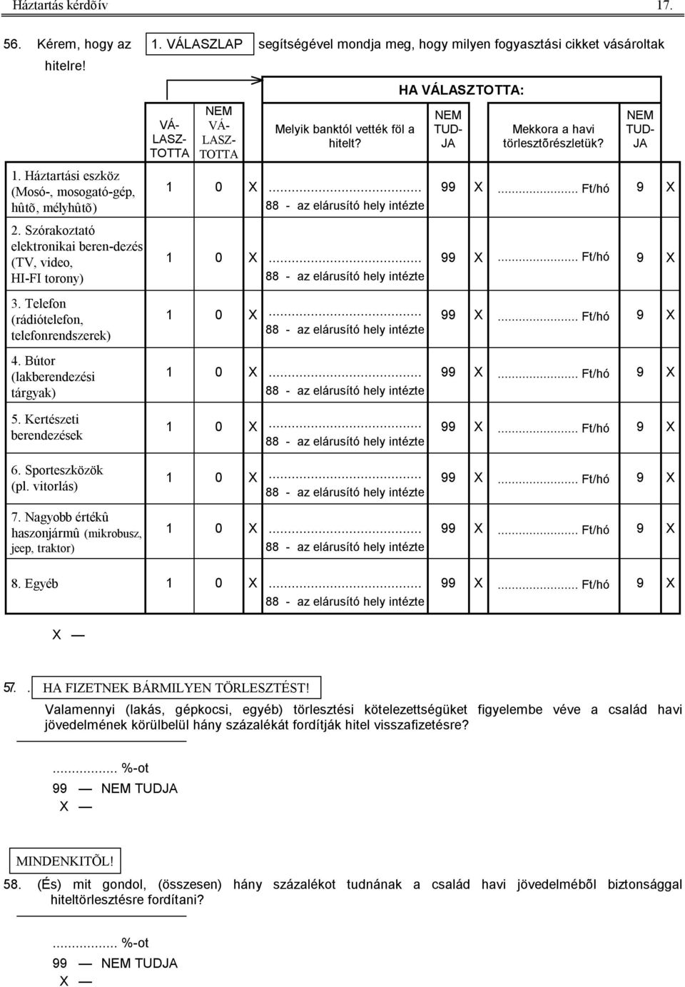 1 0 X... 88 - az elárusító hely intézte 1 0 X... 88 - az elárusító hely intézte NEM TUD- JA Mekkora a havi törlesztõrészletük? NEM TUD- JA 9... Ft/hó 9... Ft/hó 3.